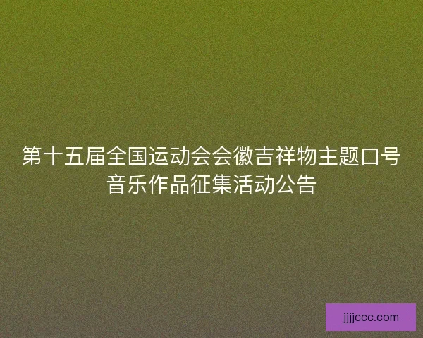 第十五届全国运动会会徽吉祥物主题口号音乐作品征集活动公告